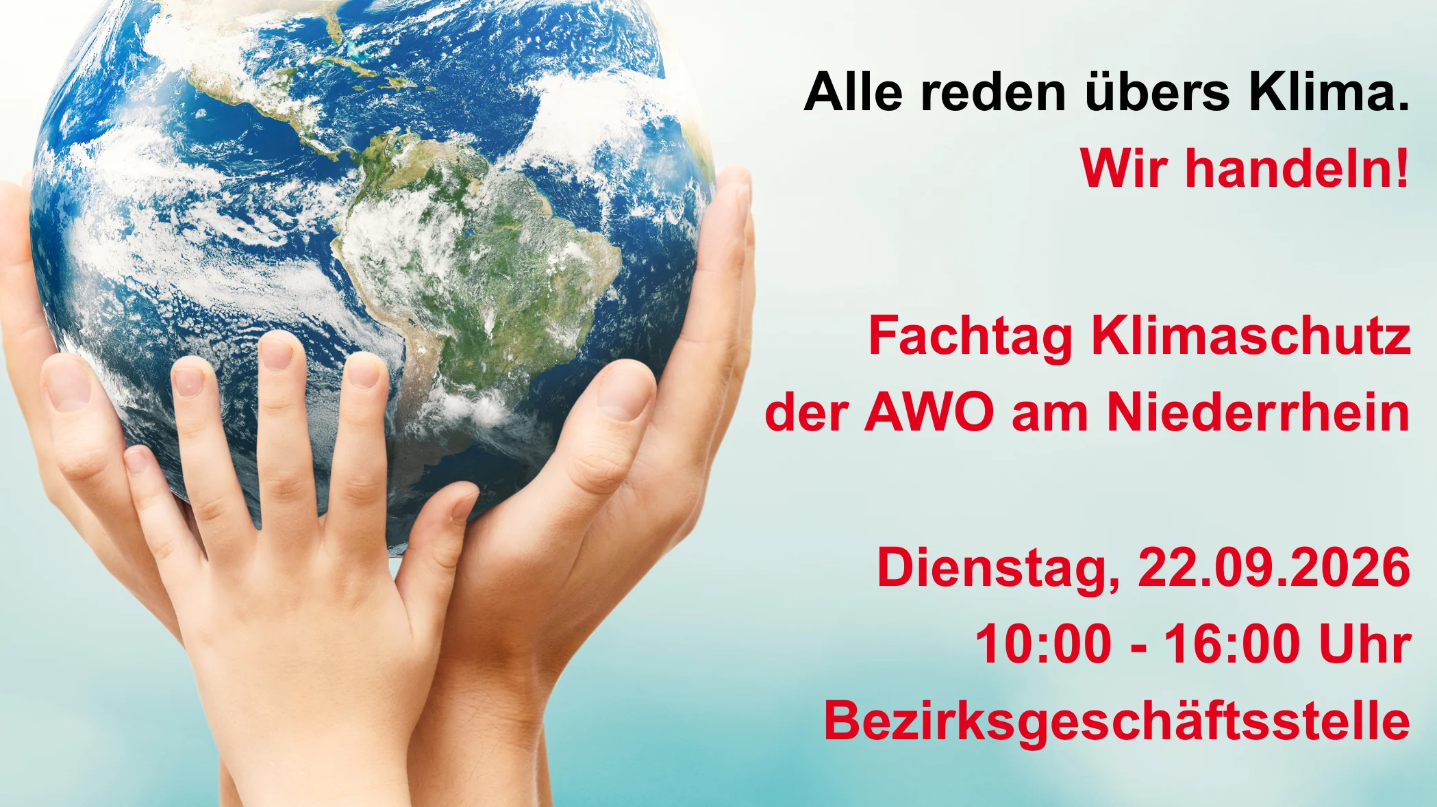 Links sieht man einen großen Globus, der von mehreren Händen gehalten wird – sowohl Kinder- als auch Erwachsenenhände. Rechts steht in roter und schwarzer Schrift ein AWO-Plakattext: „Alle reden übers Klima. Wir handeln! Fachtag Klimaschutz der AWO am Niederrhein – Dienstag, 22.09.2026, 10:00–16:00 Uhr, Bezirksgeschäftsstelle“ sowie das Logo „AWO Bezirksverband Niederrhein e.V.“.