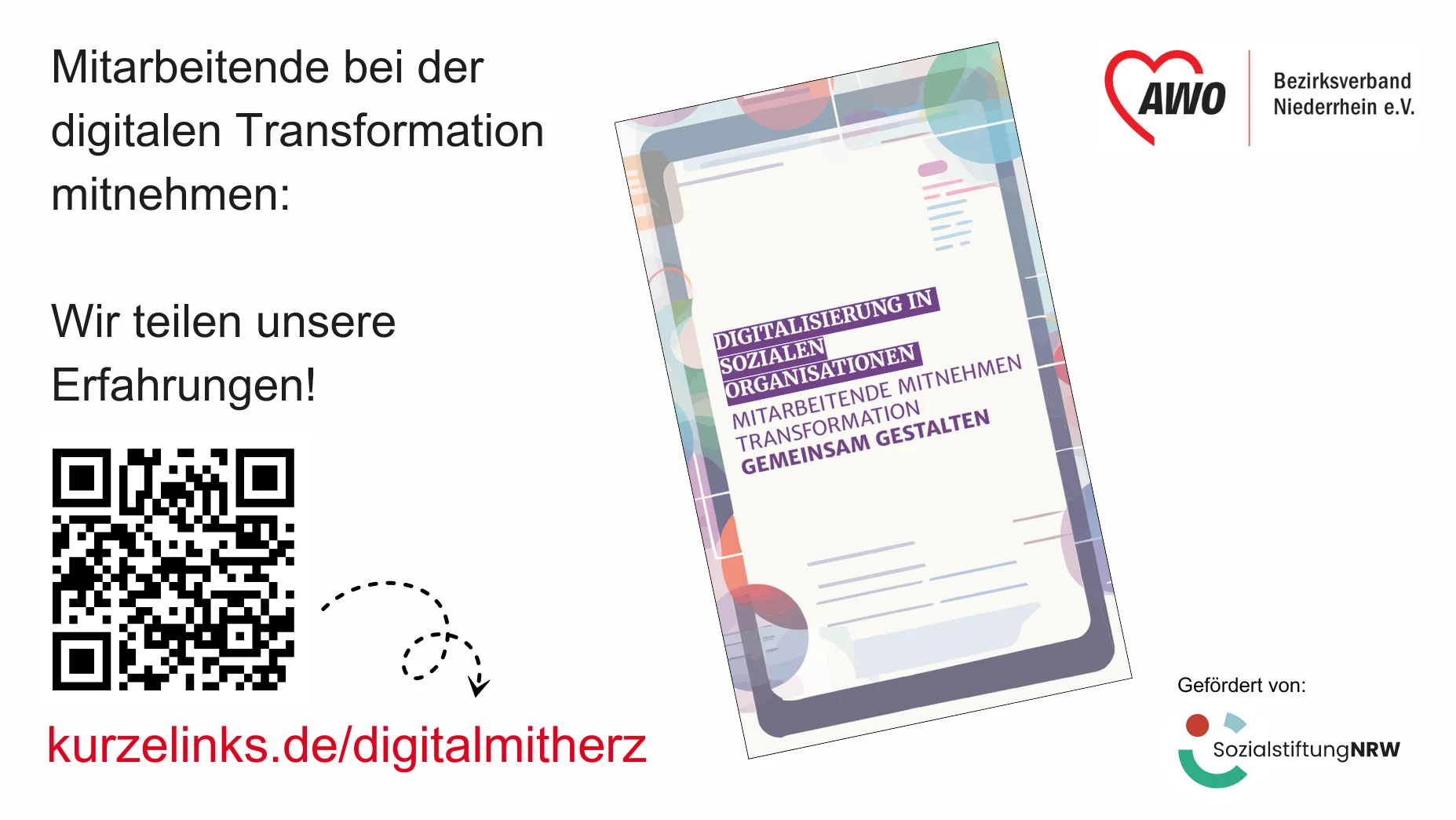 Auf dem Foto ist ein Flyer zu sehen, der sich mit der digitalen Transformation befasst. Die Hauptelemente sind ein großer QR-Code auf der linken Seite und ein elektronisches Tablet mit Text auf der rechten Seite. Der Text auf dem Tablet ist in Deutsch und erwähnt den Austausch von Erfahrungen zur digitalen Transformation in sozialen Organisationen. Unter dem QR-Code befindet sich die URL “kurzelinks.de/digitalmitherz”. Am unteren Rand des Bildes sind Logos zu sehen, die auf eine Partnerschaft oder Unterstützung durch “AWO Bezirksverband Niederrhein e.V.” und “Sozialstiftung NRW” hinweisen.
