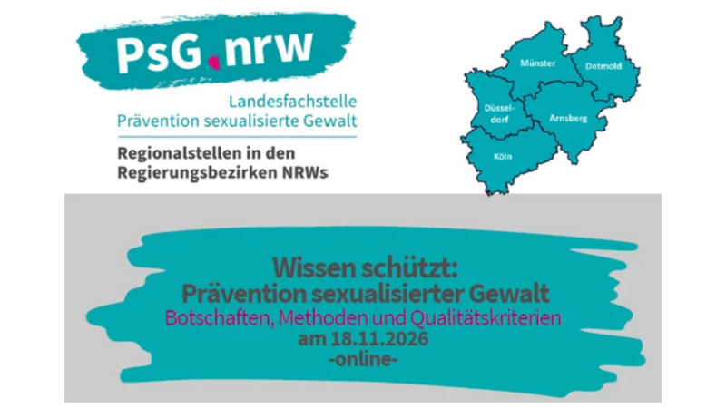 Auf dem Bild ist ein Hinweis zur Online-Veranstaltung „Wissen schützt: Prävention sexualisierter Gewalt – Botschaften, Methoden und Qualitätskriterien“ zu sehen. Die Veranstaltung: findet am 18. November 2026 statt, wird online durchgeführt, richtet sich an Fachkräfte und Einrichtungen in Nordrhein-Westfalen, wird von PSG.nrw, der Landesfachstelle Prävention sexualisierter Gewalt, angeboten. Außerdem zeigt das Bild eine Karte von Nordrhein-Westfalen mit den fünf Regierungsbezirken Münster, Detmold, Düsseldorf, Arnsberg und Köln.
