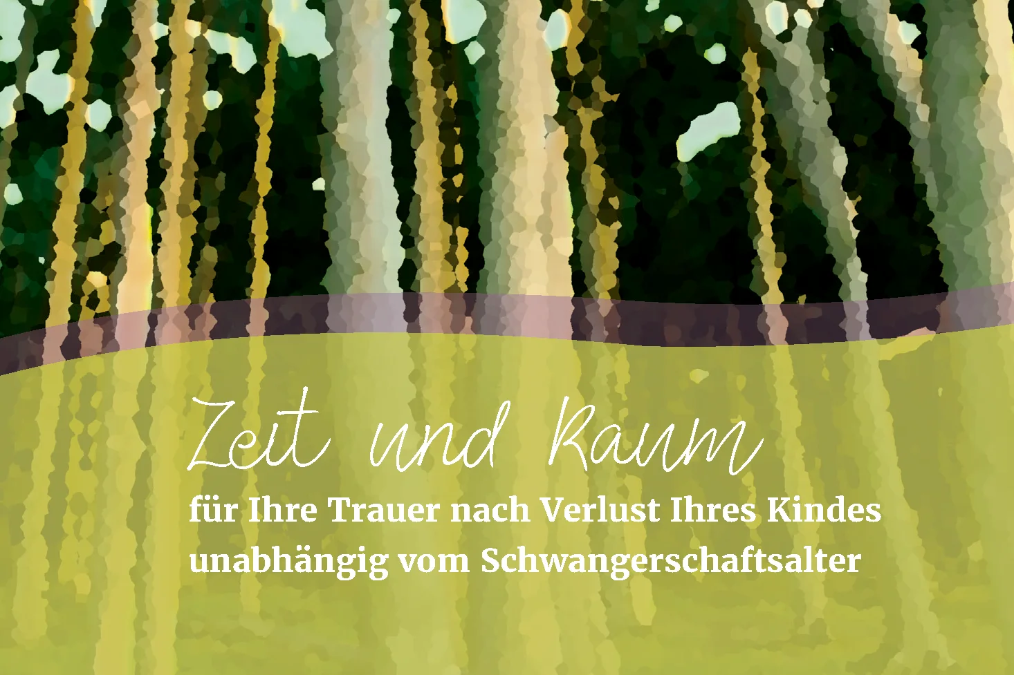 Das Foto zeigt einen Wald und den Text "Zeit und Raum für Ihre Trauer nach Verlust Ihres Kinder unabhängig vom Schwangerschaftsalter
