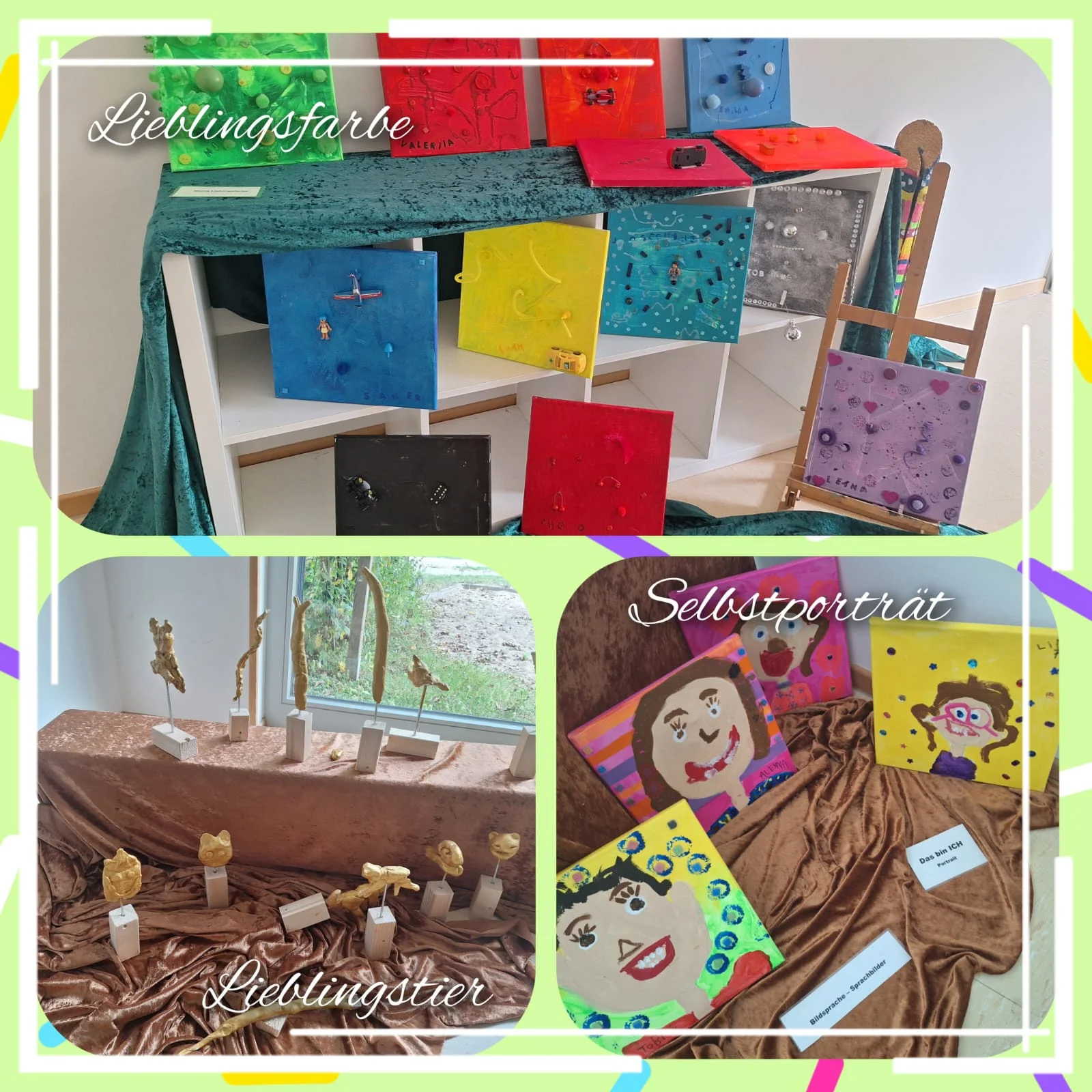 Auf dem Bild ist eine kleine Ausstellung bzw. Vernissage mit Kinder‑Kunstwerken zu sehen. Lieblingsfarbe Oben sieht man mehrere quadratische Leinwände in unterschiedlichen, sehr kräftigen Farben (Grün, Rot, Blau, Gelb, Orange, Schwarz, Türkis, Lila etc.), die auf einem Regal und davor präsentiert werden. Viele sind mit kleinen Objekten, Strukturen und Reliefs beklebt oder bemalt, passend zum Schriftzug „Lieblingsfarbe“ im Bild. Lieblingstier Links unten ist ein Bereich mit goldfarbenen Ton‑ oder Gipsfiguren und ‑köpfen, die auf kleinen Holzsockeln stehen und auf einem braunen Stoff arrangiert sind. Daneben steht der Schriftzug „Lieblingstier“, was darauf hindeutet, dass es sich um Skulpturen von Lieblingstieren der Kinder handelt. Selbstporträt Rechts unten sieht man mehrere bunte Bilder von Gesichtern, typische Kinder‑Selbstporträts mit großen Augen, Mund und Haaren, teils mit gemustertem Hintergrund. Diese liegen oder stehen auf braunem Stoff, und im Bild ist der Schriftzug „Selbstporträt“ eingeblendet, außerdem sind einige kleine Schildchen zu erkennen, vermutlich mit Namen oder Werktiteln der Kinder.